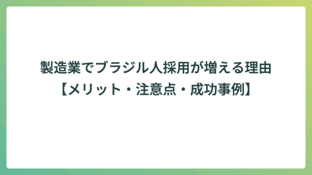 製造業でブラジル人採用が増える理由【メリット・注意点・成功事例】 - ワークフルマガジン