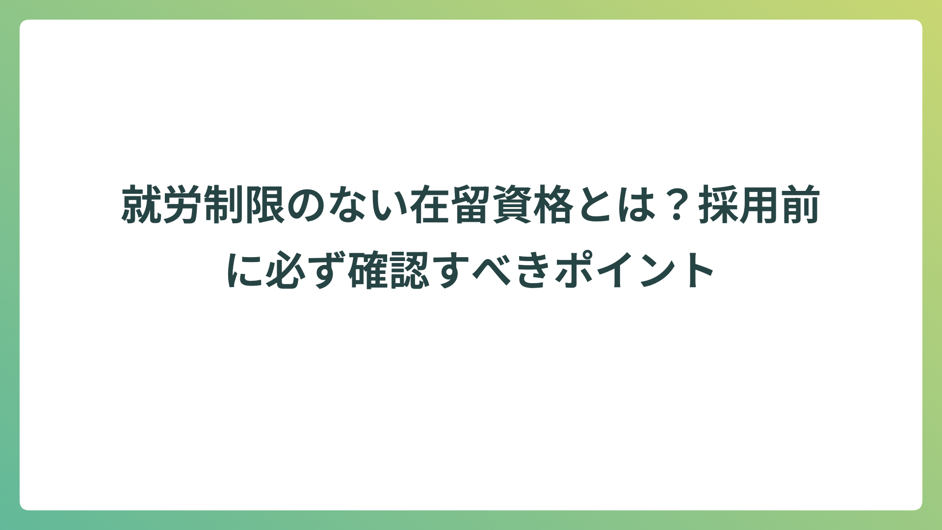 就労制限のない在留資格とは？採用前に必ず確認すべきポイント